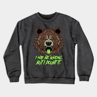 Confident Grizzly Bear: I may be wrong, but I doubt it. Crewneck Sweatshirt